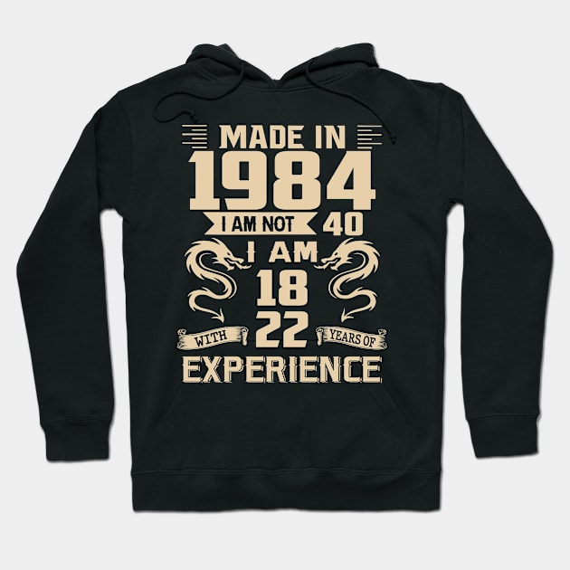 Dragon Made In 1984 I Am Not 40 I Am 18 With 22 Years Of Experience Hoodie by Kontjo